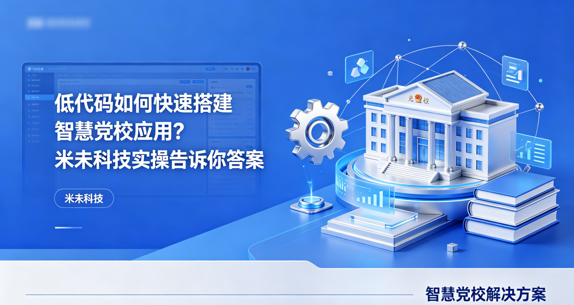 低代码如何快速搭建智慧党校应用？米未科技实操告诉你答案